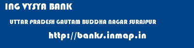 ING VYSYA BANK  UTTAR PRADESH GAUTAM BUDDHA NAGAR SURAJPUR   banks information 